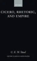 Cicero, Rhetoric, and Empire - Steel, C.E.W. (, C.E.W. Steel is Lecturer in Classics, University of Glasgow)