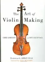 Art of Violin Making - Johnson, Chris a Courtnall, Roy