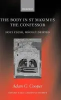 Body in St Maximus the Confessor - Cooper, Adam G. (Pastor of the Lutheran Church of Australia and an honorary fellow of the Classics Department at the University of Melbourne)