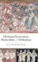 Christian Persecution, Martyrdom, and Orthodoxy - de Ste. Croix, Geoffrey ((late) Fellow of New College, Oxford)