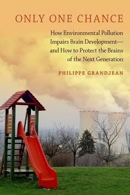 Only One Chance - Grandjean, Philippe (Professor and Chair of Environmental Medicine, Professor and Chair of Environmental Medicine, University of Southern Denmark)