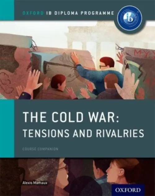 Oxford IB Diploma Programme: The Cold War: Superpower Tensions and Rivalries Course Companion - Mamaux, Alexis