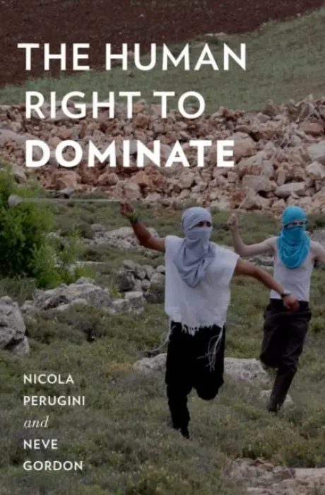 Human Right to Dominate - Perugini, Nicola (Mellon Postdoctoral Fellow, Middle East and Italian Studies, Mellon Postdoctoral Fellow, Middle East and Italian Studies, Brown University) a Gordon, Neve (Professor of Politics and Government, Professor of Politics and Government, Ben-Gur