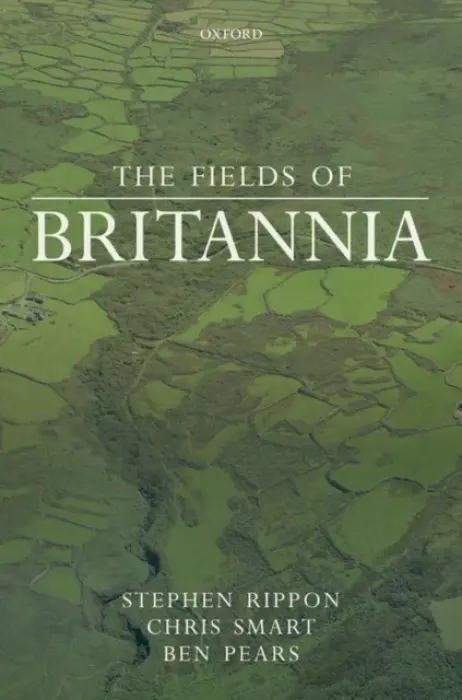 Fields of Britannia - Rippon, Stephen (Professor of Landscape Archaeology, Professor of Landscape Archaeology, University of Exeter) a Smart, Chris (Associate Research Fellow, Associate Research Fellow, University of Exeter) a Pears, Ben (Honorary Research Associate, Honorary Rese