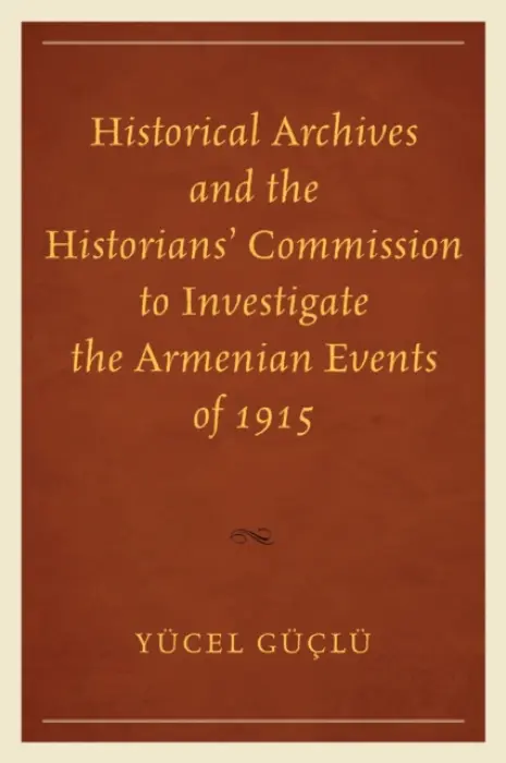 Historical Archives and the Historians' Commission to Investigate the Armenian Events of 1915 - Guclu, Yucel