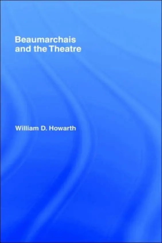 Beaumarchais and the Theatre - Howarth, William D.