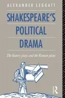 Shakespeare's Political Drama - Leggatt, Alexander