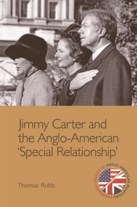 Jimmy Carter and the Anglo-American "Special Relationship" - Robb, Thomas K. (Senior Lecturer, Oxford Brookes University)
