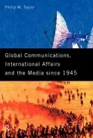 Global Communications, International Affairs and the Media Since 1945 - Taylor, Philip