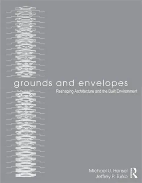 Grounds and Envelopes - Hensel, Michael U. (Oslo School of Architecture and Design, Norway) a Turko, Jeffrey P. (University of Brighton, UK)