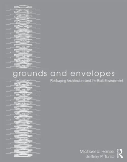 Grounds and Envelopes - Hensel, Michael U. (Oslo School of Architecture and Design, Norway) a Turko, Jeffrey P. (University of Brighton, UK)