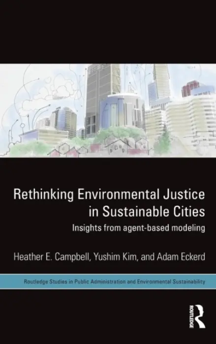 Rethinking Environmental Justice in Sustainable Cities - Campbell, Heather E. (Claremont Graduate University, USA) a Kim, Yushim (Arizona State University, USA) a Eckerd, Adam M. (University of Kansas, USA)