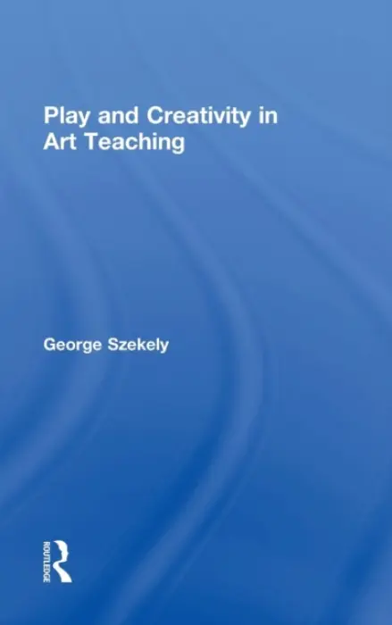 Play and Creativity in Art Teaching - Szekely, George (University of Kentucky, USA)