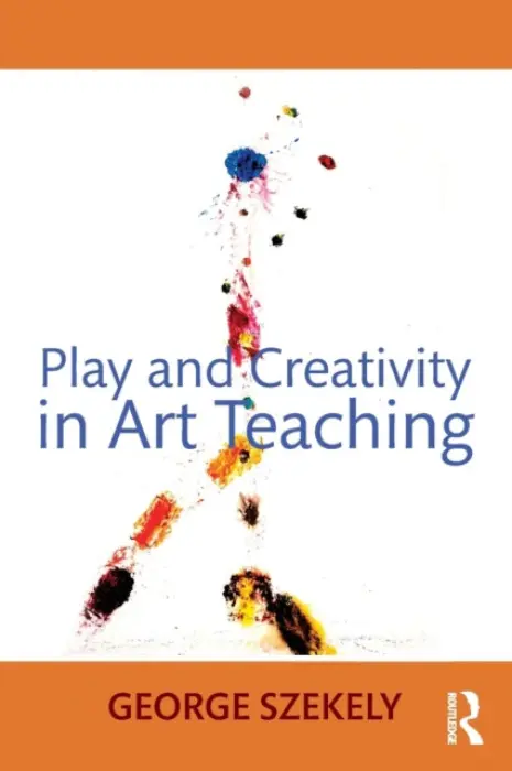 Play and Creativity in Art Teaching - Szekely, George (University of Kentucky, USA)