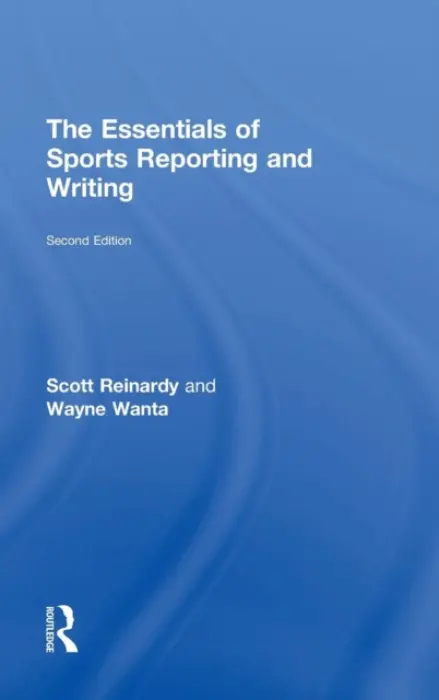 Essentials of Sports Reporting and Writing - Reinardy, Scott (University of Kansas, USA) a Wanta, Wayne (University of Florida, USA)
