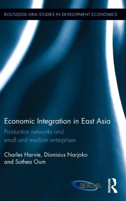 Economic Integration in East Asia - Harvie, Charles (University of Wollongong, Australia) a Narjoko, Dionisius (Economic Research Institute for ASEAN and East Asia, Indonesia) a Oum, Sothea (Economic Research Institute for ASEAN and East Asia, Indonesia)