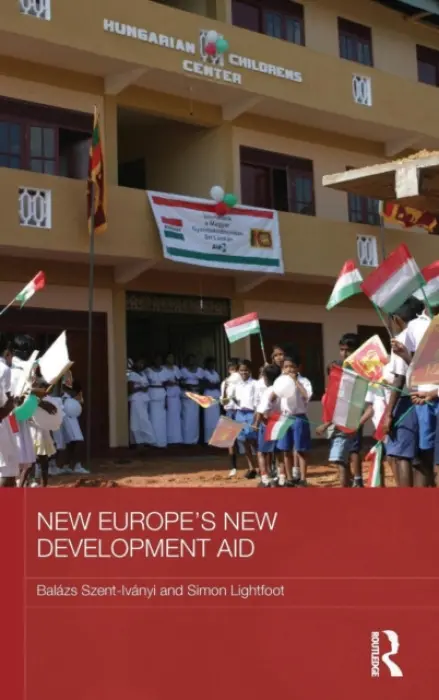 New Europe's New Development Aid - Szent-Ivanyi, Balazs (Corvinus University of Budapest, Hungary) a Lightfoot, Simon (University of Leeds, UK)