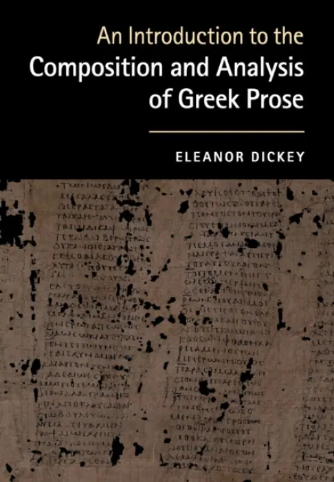 Introduction to the Composition and Analysis of Greek Prose - Dickey, Eleanor (University of Reading)