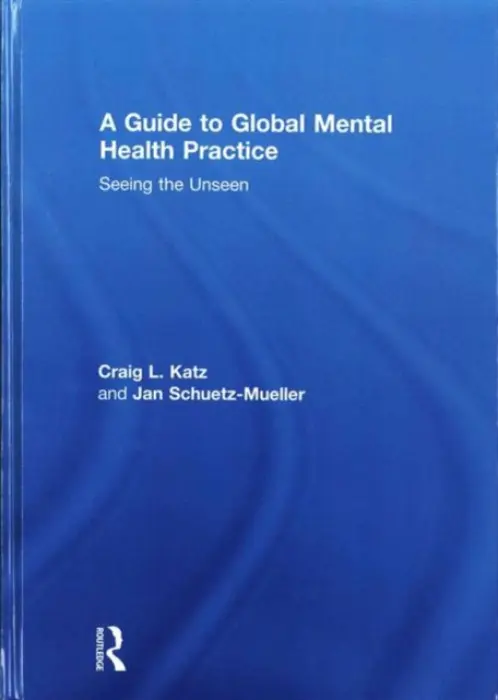 Guide to Global Mental Health Practice - Katz, Craig L. a Schuetz-Mueller, Jan (Mount Sinai School of Medicine, New York, New York, USA)