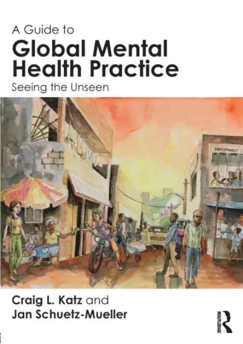Guide to Global Mental Health Practice - Katz, Craig L. a Schuetz-Mueller, Jan (Mount Sinai School of Medicine, New York, New York, USA)