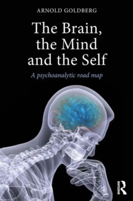 Brain, the Mind and the Self - Goldberg, Arnold (University of Illinois, Michael Reese Hospital, and the Institute for Psychoanalysis in Chicago)
