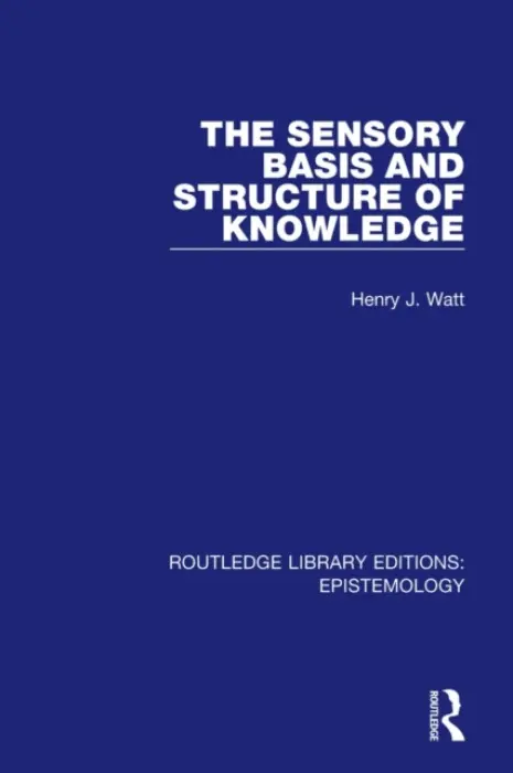 Sensory Basis and Structure of Knowledge - Watt, Henry J.