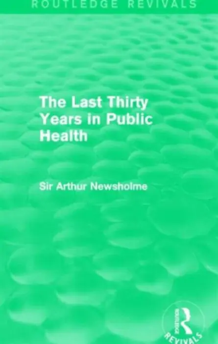 Last Thirty Years in Public Health (Routledge Revivals) - Newsholme, Sir Arthur
