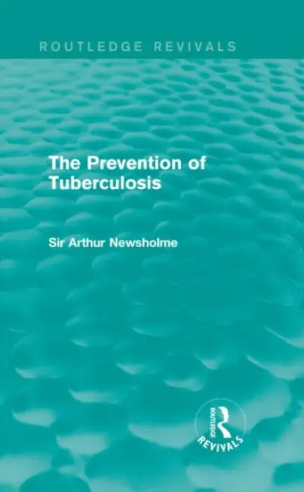 Prevention of Tuberculosis (Routledge Revivals) - Newsholme, Sir Arthur