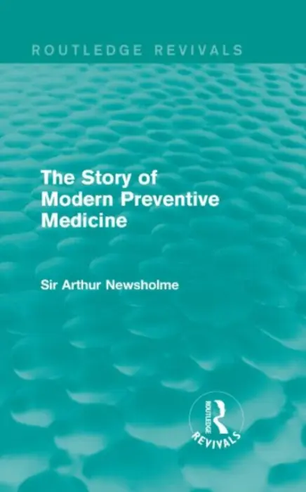Story of Modern Preventive Medicine (Routledge Revivals) - Newsholme, Sir Arthur