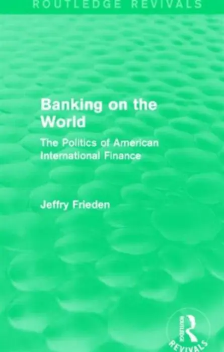 Banking on the World - Frieden, Jeffry