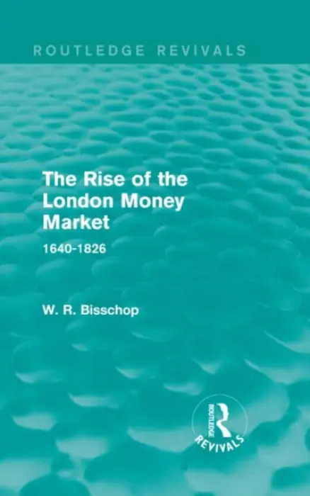 Rise of the London Money Market - Bisscop, W. R.