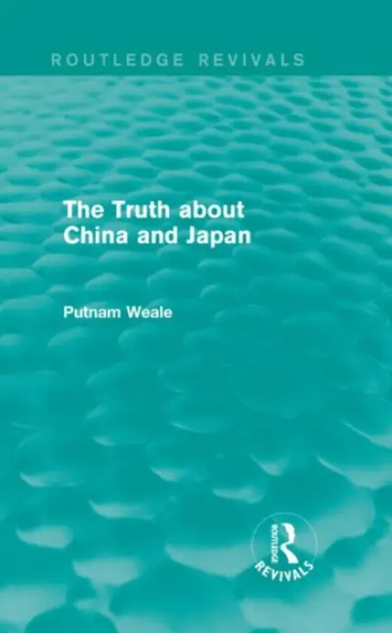 Truth about China and Japan (Routledge Revivals) - Weale, Putnam