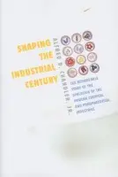 Shaping the Industrial Century - Chandler Jr., Alfred D.
