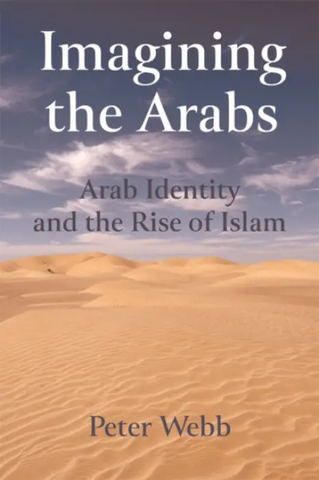 Imagining the Arabs - Webb, Peter (Lecturer in Arabic Literature and Culture, Leiden University)