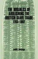 Business of Abolishing the British Slave Trade, 1783-1807 - Jennings, Judith