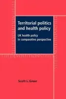 Territorial Politics and Health Policy - Greer, Scott L.