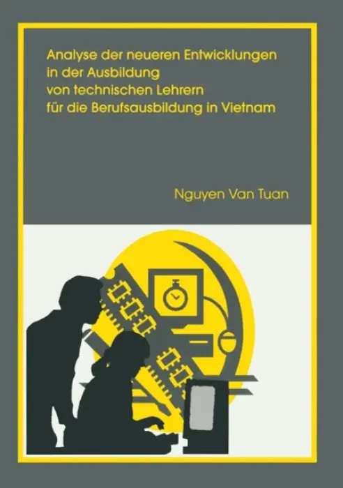 Analyse der neueren Entwicklung in der Ausbildung von Technischen Lehrern fur die Berufsausbildung in Vietnam - Tuan, Nguyen van
