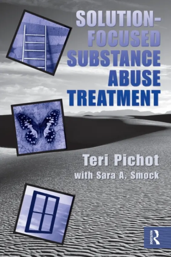 Solution-Focused Substance Abuse Treatment - Pichot, Teri (Program Manager, Substance Abuse Counseling Program, Jefferson County Department of Health and Environment, Missouri, USA) a Smock, Sara A. (Sara A. Smock is an assistant professor at Texas Tech University in the Marriage and Family Therapy Pr