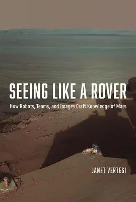 Seeing Like a Rover - Vertesi, Janet