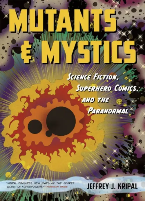Mutants and Mystics - Kripal, Jeffrey J. (Rice University, USA)