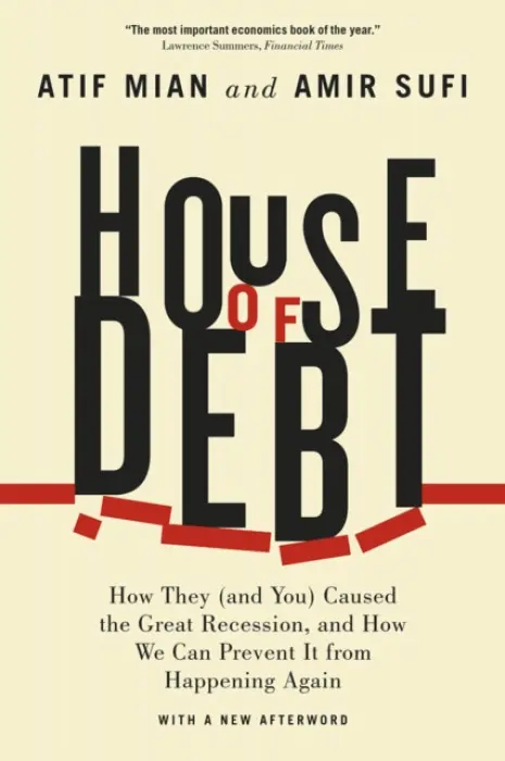 House of Debt - How They (and You) Caused the Great Recession, and How We Can Prevent It from Happening Again - Mian, Atif a Sufi, Amir a Sufi, Amir