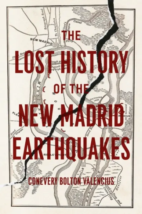 Lost History of the New Madrid Earthquakes - Valencius, Conevery Bolton