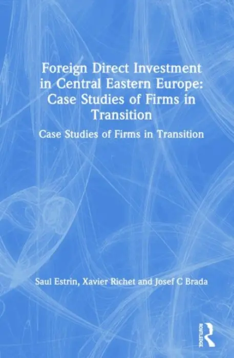 Foreign Direct Investment in Central Eastern Europe: Case Studies of Firms in Transition - Estrin, Saul a Richet, Xavier a Brada, Josef C