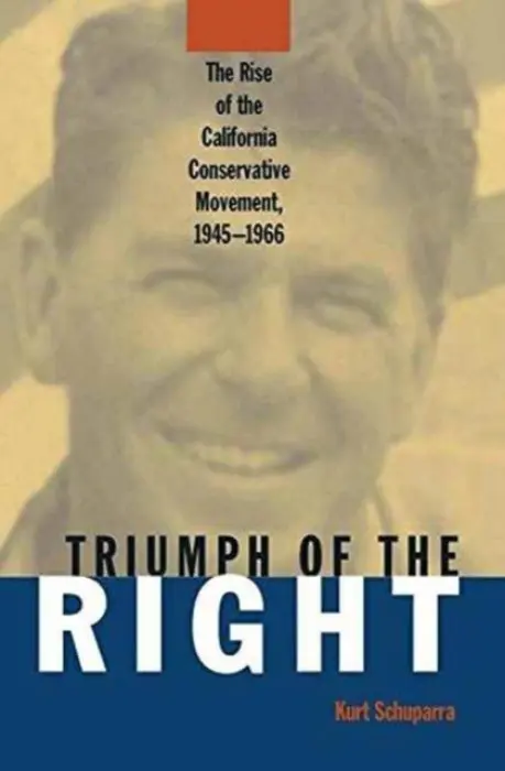 Rise and Triumph of the California Right, 1945-66 - Schuparra, Kurt