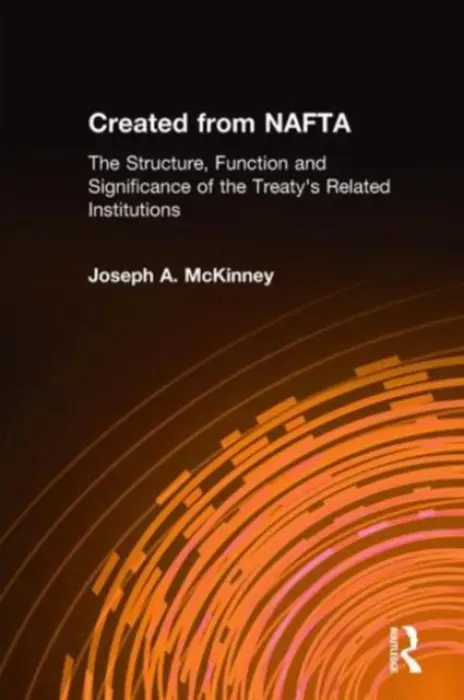 Created from NAFTA: The Structure, Function and Significance of the Treaty's Related Institutions - McKinney, Joseph A.