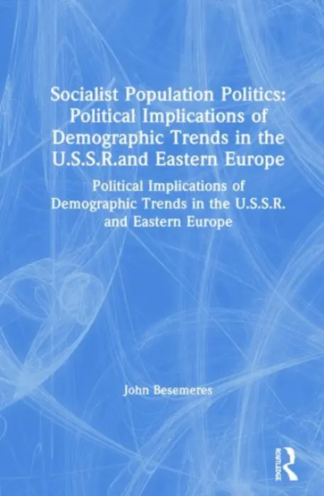 Socialist Population Politics: Political Implications of Demographic Trends in the U.S.S.R.and Eastern Europe - Besemeres, John