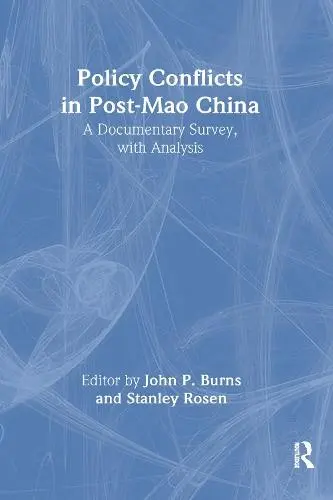 Policy Conflicts in Post-Mao China: A Documentary Survey with Analysis - Burns, John P. a Rosen, Stanley