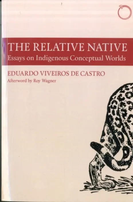 Relative Native - Essays on Indigenous Conceptual Worlds - Viveiros De Cas, Eduardo a Wagner, Roy a Holbraad, Martin a Rodgers, David a Sauma, Julia