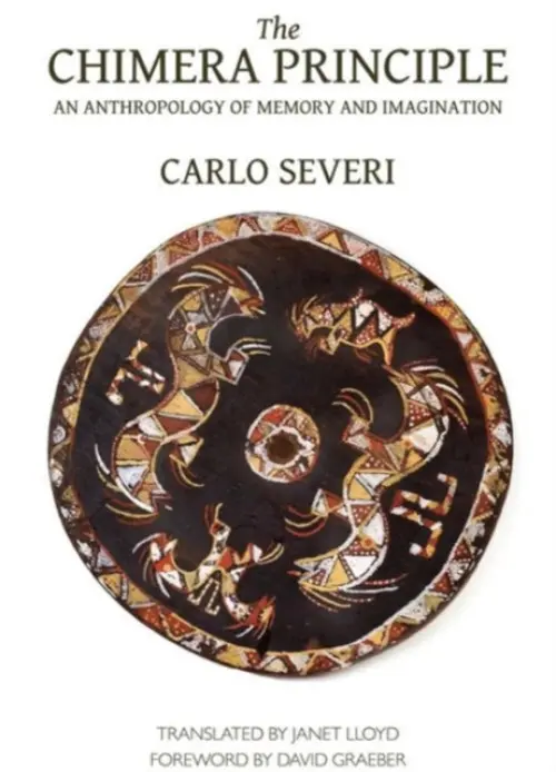 Chimera Principle - An Anthropology of Memory and Imagination - Severi, Carlo a Lloyd, Janet a Graeber, David
