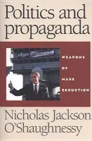 Politics and Propaganda - O'Shaughnessy, Nicholas